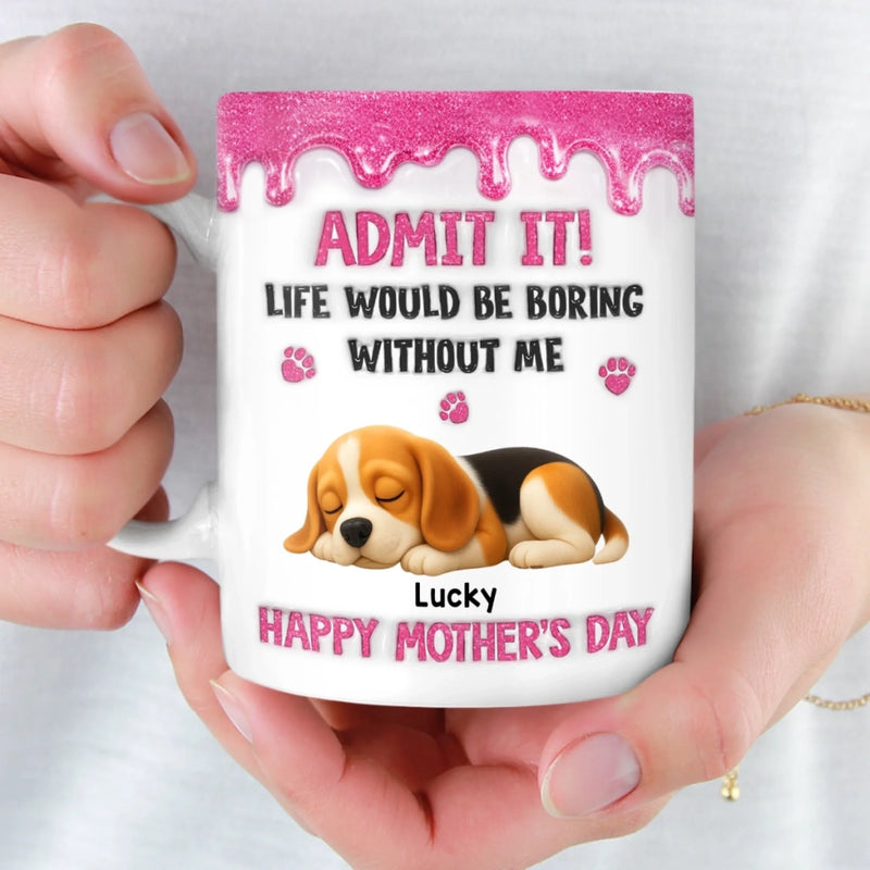 Custom 3D Inflated Effect Printed Mug - Personalized Mother's Day Birthday Gifts For Dog Cat Lovers, Dog Mom, Cat Owners - Life’s Boring Without Me