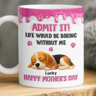 Custom 3D Inflated Effect Printed Mug - Personalized Mother's Day Birthday Gifts For Dog Cat Lovers, Dog Mom, Cat Owners - Life’s Boring Without Me