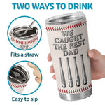 Custom Baseball Tumbler - Personalized Father's Day Birthday Gifts For Dad, Grandpa, Baseball Lovers, Sports Fans, Sports Lovers - We Caught The Best Dad