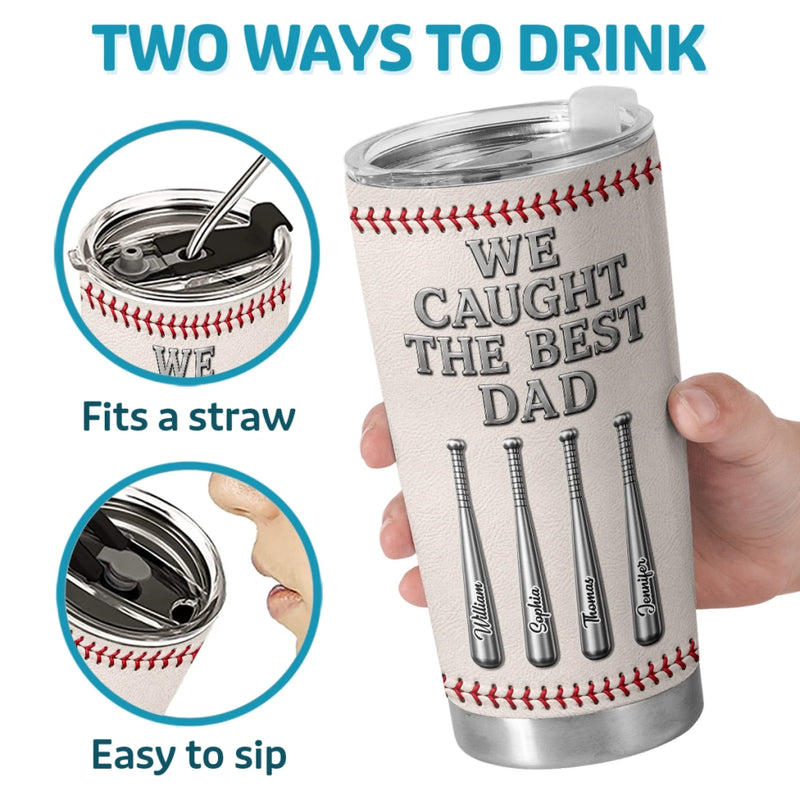 Custom Baseball Tumbler - Personalized Father's Day Birthday Gifts For Dad, Grandpa, Baseball Lovers, Sports Fans, Sports Lovers - We Caught The Best Dad