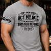 Custom T-Shirt - Personalized Birthday Gifts For Husband, Son, Grandson, Brother, Grandpa, Dad, Yourself - Classic Never Outdated