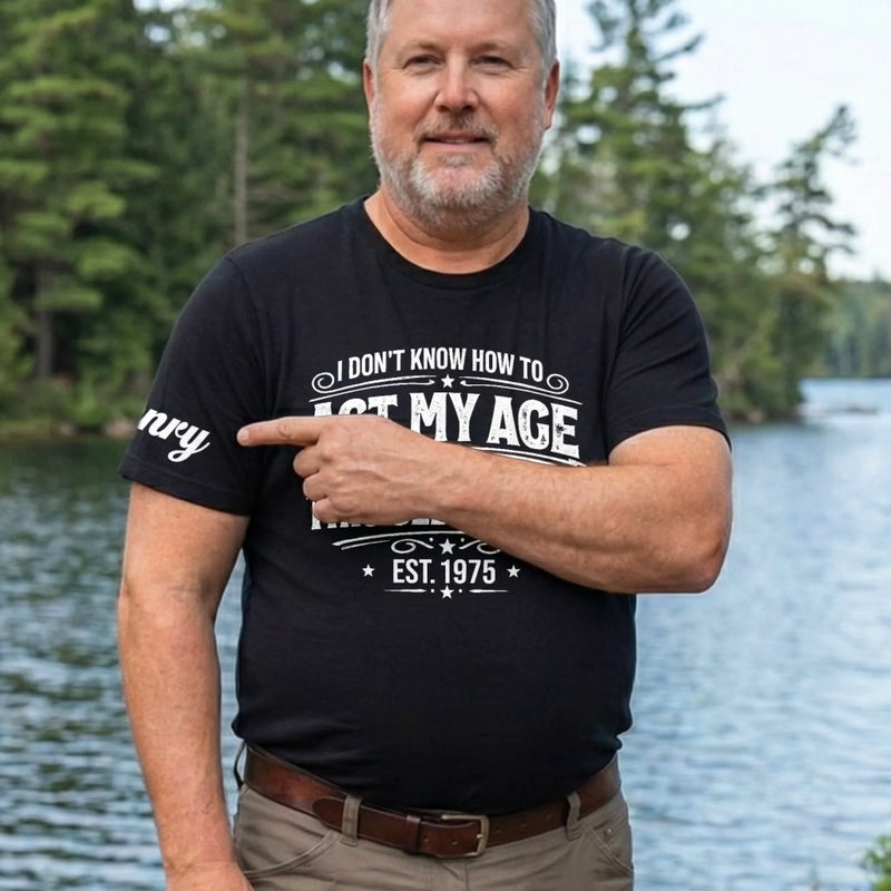 Custom T-Shirt - Personalized Birthday Gifts For Husband, Son, Grandson, Brother, Grandpa, Dad, Yourself - Classic Never Outdated