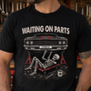 Custom T-shirt, Hoodie - Personalized Birthday Gifts For Husband, Son, Grandson, Brother, Grandpa, Dad, Yourself, Mechanic - Waiting On Parts Forever