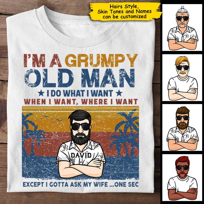 I'm A Grumpy Old Man, I Do What I Want, When I Want, Where I Want - Personalized Unisex T-Shirt