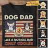 Dog Dad Like A Normal Dad Only Cooler - Gift For Dads - Personalized Unisex T-Shirt