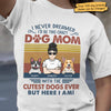 I Never Dreamed I'd Be This Crazy Dog Mom - Personalized Unisex T-Shirt