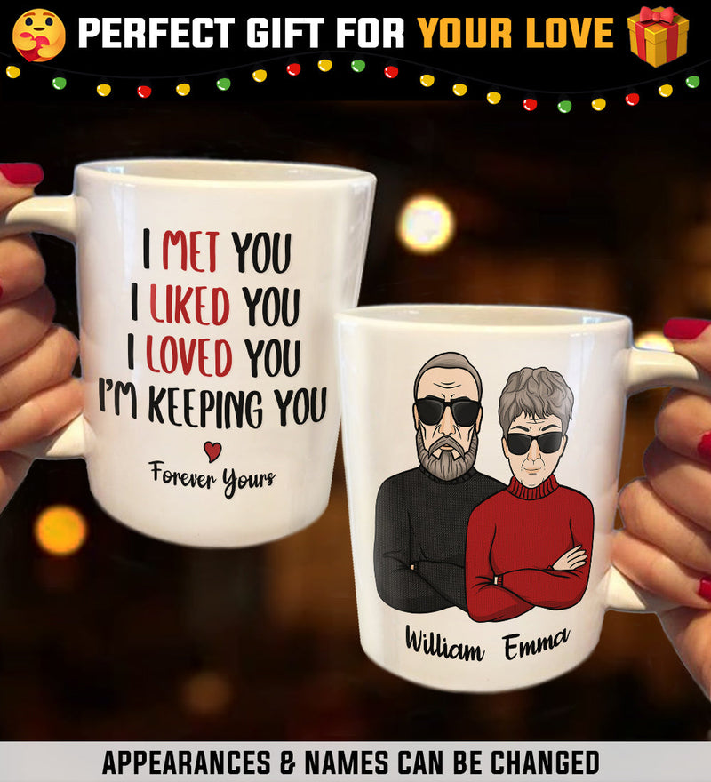 I Met You I Liked You I Loved You I'm Keeping You - Personalized Mug