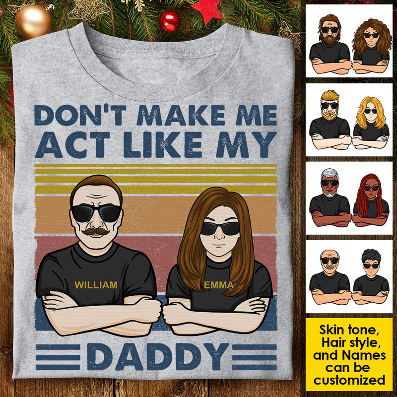 Don't Make Me Act Like My Daddy - Personalized Unisex T-shirt, Hoodie, Sweatshirt