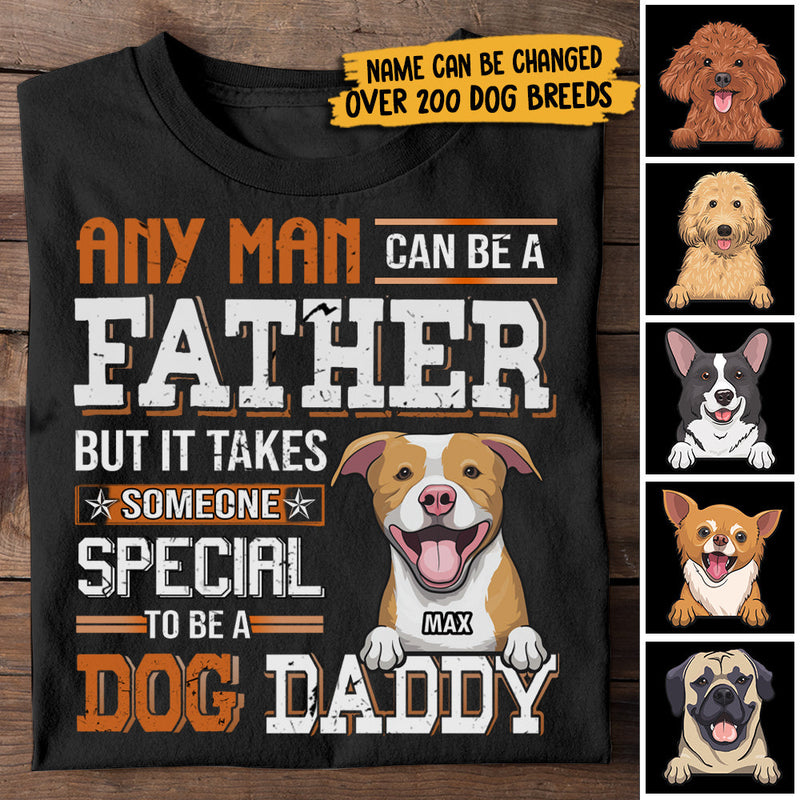 Any Man Can Be A Father But It Takes Someone Special To Be A Dog Daddy - Personalized Unisex T-Shirt