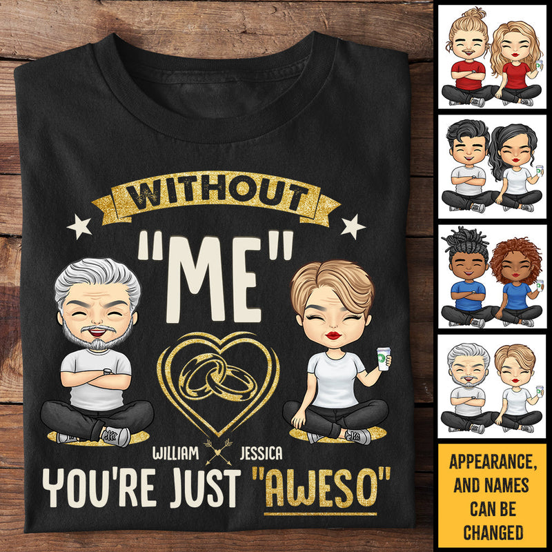 Without Me You're Just Aweso - Personalized Unisex T-Shirt, Hoodie, Sweatshirt - Gift For Couple, Husband Wife, Anniversary, Engagement, Wedding, Marriage Gift
