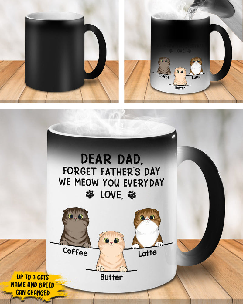 Dear Dad Forget Father's Day I Meow You Everyday - Funny Personalized Color Changing Cat Mug