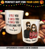 I Met You I Liked You I Loved You I'm Keeping You - Personalized Mug