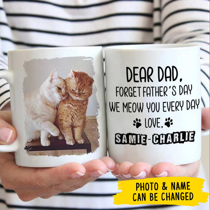Forget Father's Day I woof/meow you everyday - Gift for Dad, Funny Personalized Cat Mug