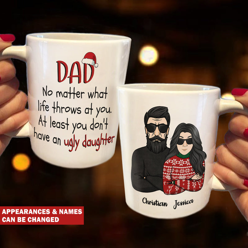 Dad No Matter What Life Throws At You. At Least You Don't Have An Ugly Daughter - Personalized Mug