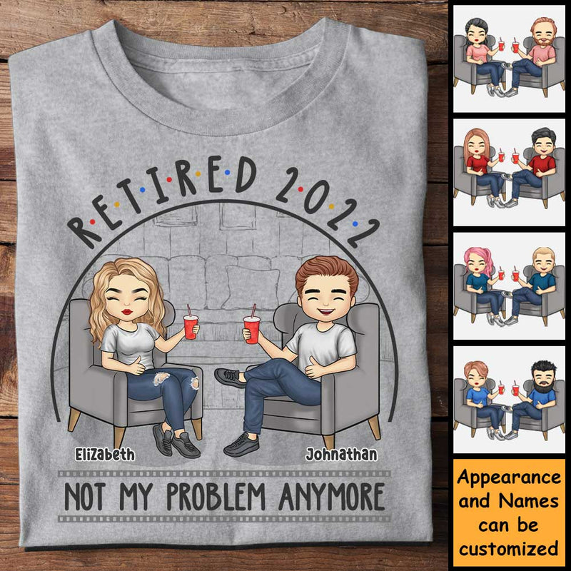 Retired, Not My Problem Anymore - Personalized Unisex T-shirt, Hoodie, Sweatshirt - Gift For Couple, Husband Wife, Anniversary, Engagement, Wedding, Marriage Gift