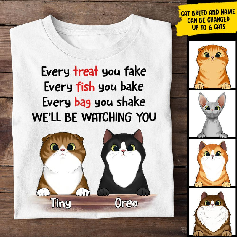 Every Treat You Fake I'll Be Watching You - Funny Personalized Custom Cat T-shirt