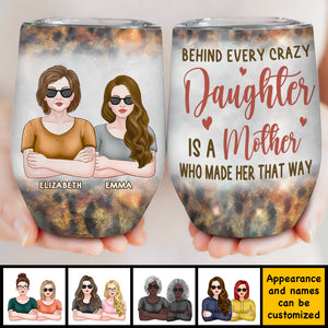 Behind Every Crazy Daughter Is A Mother Who Made Her That Way - Gift For Mom, Grandma - Personalized Wine Tumbler