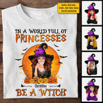 In A World Full Of Princesses, Be A Witch - Personalized Unisex T-Shirt, Halloween Ideas.