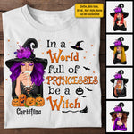 In A World Full Of Princesses Be A Witch - Personalized Unisex T-Shirt, Halloween Ideas.