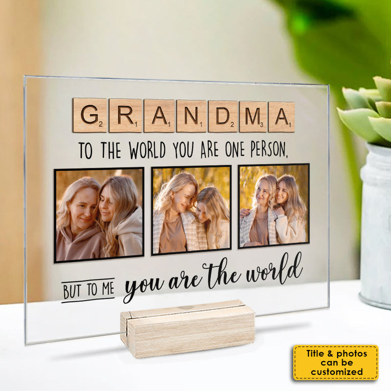 To The World You Are One Person But To Me You Are The World - Upload Image, Gift For Mom, Grandma - Personalized Acrylic Plaque