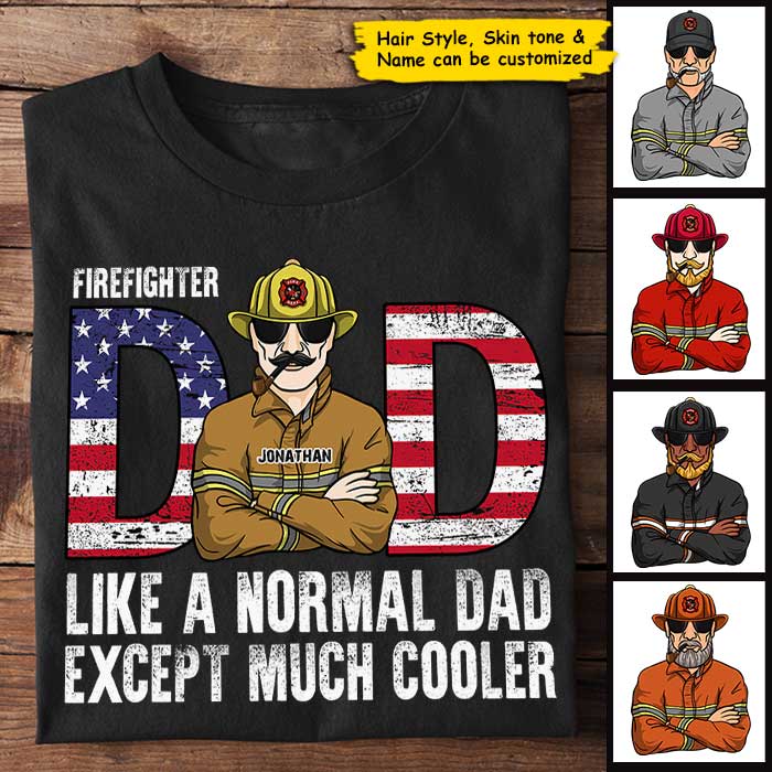 Firefighter Dad, Like A Normal Dad Except Much Cooler - Gift For 4th Of July - Personalized Unisex T-Shirt
