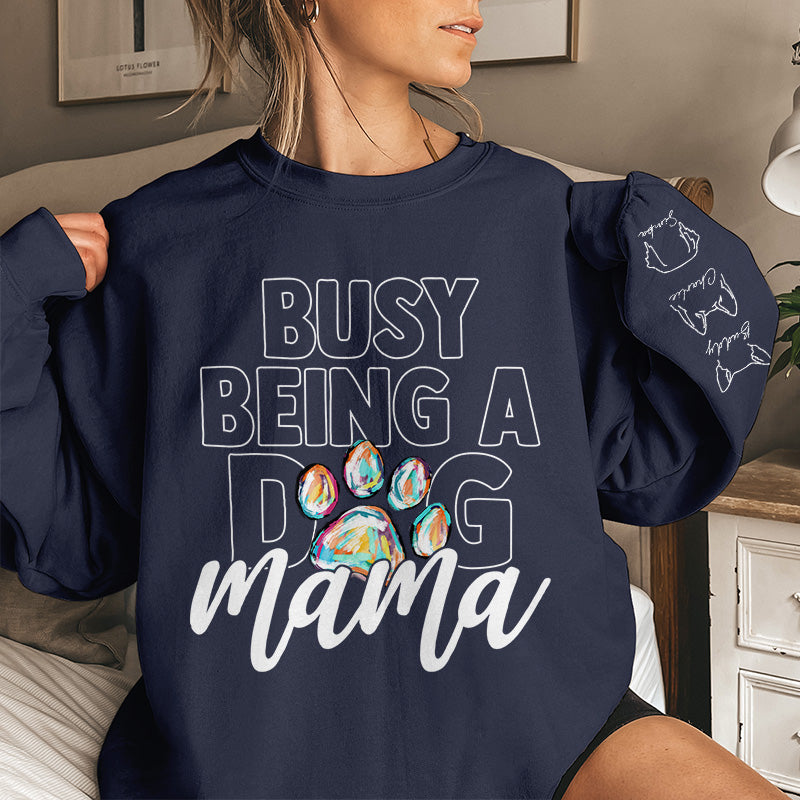 Busy Being A Dog Mama - Dog & Cat Personalized Custom Unisex Sweatshirt With Design On Sleeve - Gift For Pet Owners, Pet Lovers
