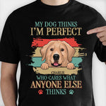 My Dog Thinks I'm Perfect - Personalized Custom Unisex T-shirt