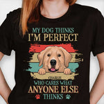My Dog Thinks I'm Perfect - Personalized Custom Unisex T-shirt
