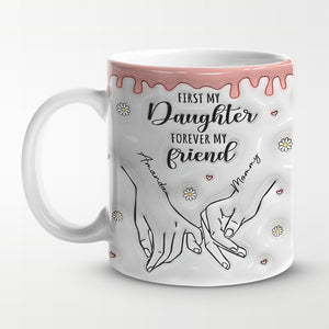First My Daughter Forever My Friend - Family Personalized Custom 3D Inflated Effect Printed Mug - Gift For Mom, Daughter