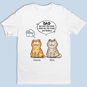 We Love You More Than All The Fishes - Cat Personalized Custom Unisex T-shirt, Hoodie, Sweatshirt - Father's Day, Gift For Pet Owners, Pet Lovers