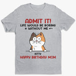 Admit It, Life Would Be Boring Without Me - Cat Personalized Custom Unisex T-shirt, Hoodie, Sweatshirt - Gift For Pet Owners, Pet Lovers