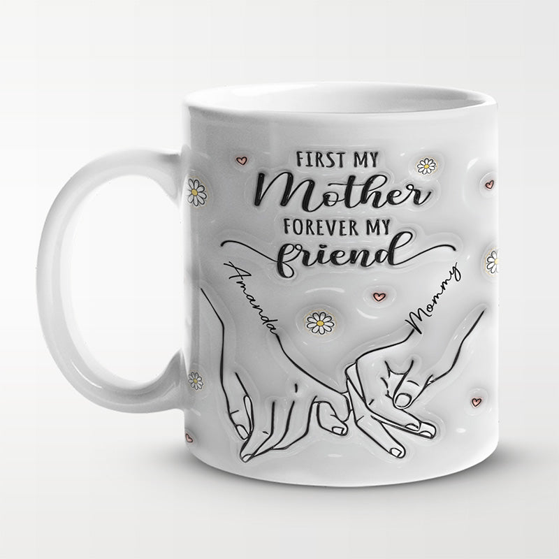 First My Mother Forever My Friend - Family Personalized Custom 3D Inflated Effect Printed Mug - Gift For Mom, Daughter