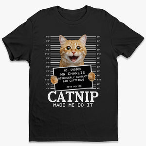 Custom Photo Cat Crimes Catnip Made Me Do It - Cat Personalized Custom Unisex T-shirt, Hoodie, Sweatshirt - Gift For Pet Owners, Pet Lovers