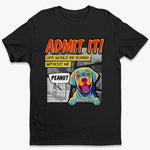 Custom Life Would Be Boring Without Me Dog Lover Gifts - Personalized Apparel