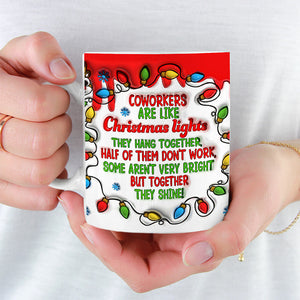 Coworkers Are Like Christmas Lights - Coworker Personalized Custom 3D Inflated Effect Printed Mug - Christmas Gift For Coworkers, Work Friends, Colleagues