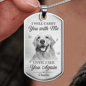 Custom Photo I Will Carry You With Me Until I See You Again - Memorial Personalized Custom Necklace - Sympathy Gift, Gift For Family Members, Pet Owners, Pet Lovers