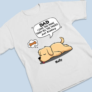 We Love You More Than All The Treats, Just Kidding - Dog Personalized Custom Unisex T-shirt, Hoodie, Sweatshirt - Father's Day, Mother's Day, Gift For Pet Owners, Pet Lovers