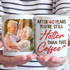 Custom Photo You're Still Hotter Than This - Couple Personalized Custom Mug - Gift For Husband Wife, Anniversary