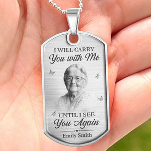 Custom Photo I Will Carry You With Me Until I See You Again - Memorial Personalized Custom Necklace - Sympathy Gift, Gift For Family Members, Pet Owners, Pet Lovers