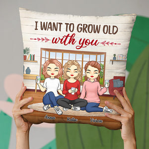 I Want To Grow Old With You - Bestie Personalized Custom Pillow - Gift For Best Friends, BFF, Sisters