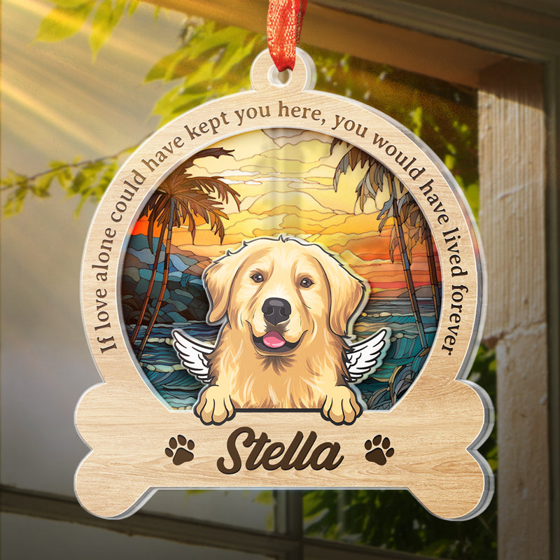 You Would Have Lived Forever - Memorial Personalized Custom Suncatcher Ornament - Acrylic Custom Shaped - Sympathy Gift For Pet Owners, Pet Lovers