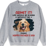 Custom Photo Life Would Be Boring Without Me - Dog & Cat Personalized Custom Unisex T-shirt, Hoodie, Sweatshirt - Father's Day, Mother's Day, Gift For Pet Owners, Pet Lovers