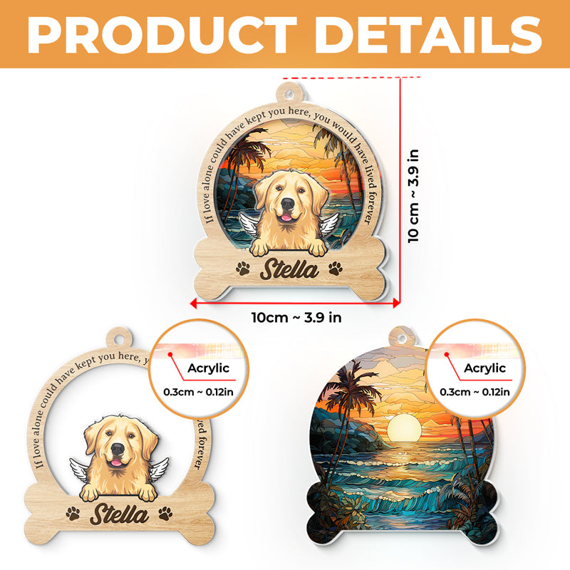 You Would Have Lived Forever - Memorial Personalized Custom Suncatcher Ornament - Acrylic Custom Shaped - Sympathy Gift For Pet Owners, Pet Lovers