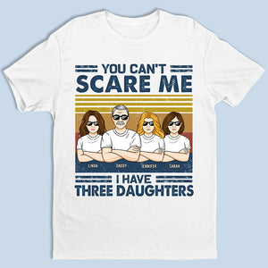 You Can't Scare Me I Have Three Daughters - Family Personalized Custom Unisex T-shirt, Hoodie, Sweatshirt - Birthday Gift For Dad