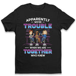 Trouble When We're Together - Bestie Personalized Custom Unisex T-shirt, Hoodie, Sweatshirt - Gift For Best Friends, BFF, Sisters