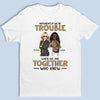 Apparently We're Trouble Who Knew - Bestie Personalized Custom Unisex T-shirt, Hoodie, Sweatshirt - Gift For Best Friends, BFF, Sisters