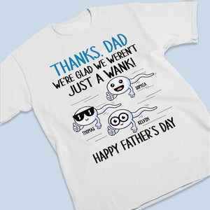 We're Glad We Weren't Just A Wank - Family Personalized Custom Unisex T-shirt, Hoodie, Sweatshirt - Father's Day, Birthday Gift For Dad