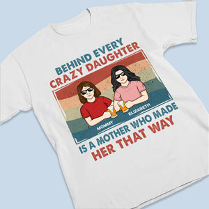 Behind Every Crazy Daughter Is Her Mother - Family Personalized Custom Unisex T-shirt, Hoodie, Sweatshirt - Gift For Mom, Grandma