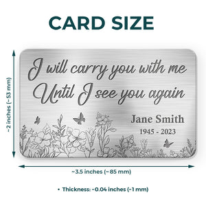 I Will Carry You With Me Until I See You Again - Memorial Personalized Custom Aluminum Wallet Card - Sympathy Gift For Family Members