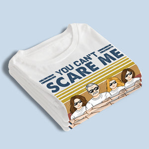 You Can't Scare Me I Have Three Daughters - Family Personalized Custom Unisex T-shirt, Hoodie, Sweatshirt - Birthday Gift For Dad